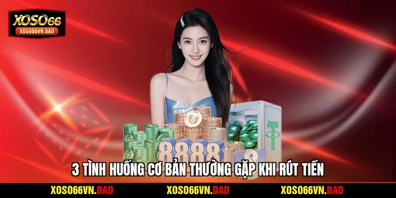 3 tình huống cơ bản thường gặp khi rút tiền