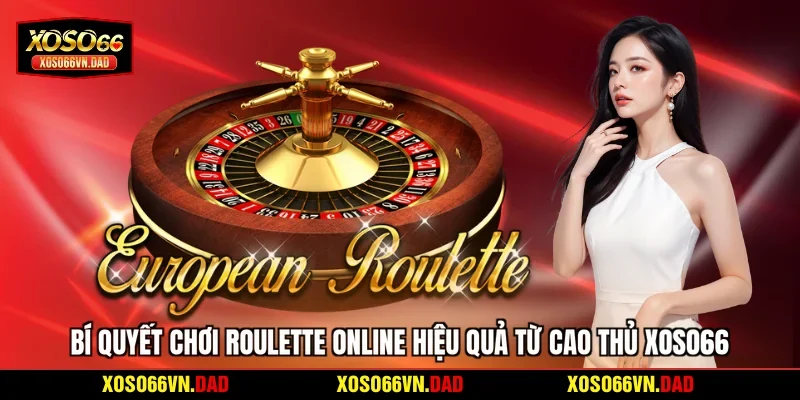 Bí quyết chơi Roulette online hiệu quả từ cao thủ Xoso66