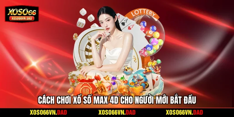Cách chơi xổ số Max 4D cho người mới bắt đầu