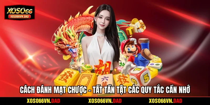 Cách Đánh Mạt Chược - Tất Tần Tật Các Quy Tắc Cần Nhớ