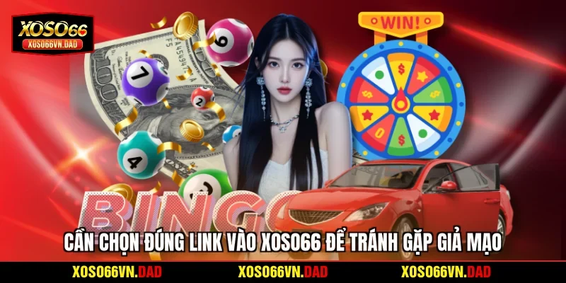 Cần chọn đúng link vào Xoso66 để tránh gặp giả mạo