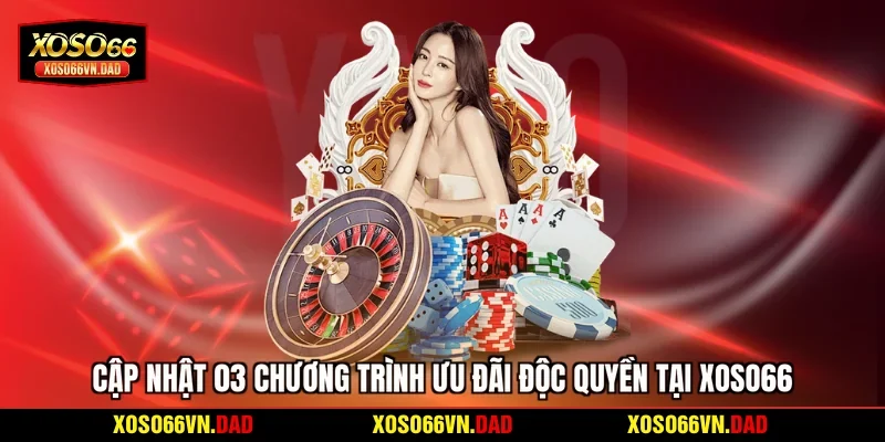 Cập nhật 03 chương trình ưu đãi độc quyền tại Xoso66