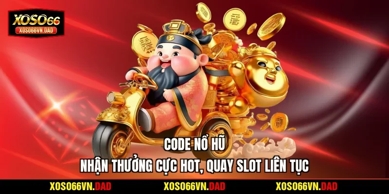 Code Nổ Hũ | Nhận Thưởng Cực Hot, Quay Slot Liên Tục