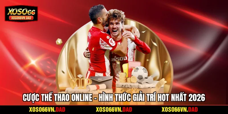 Cược Thể Thao Online - Hình Thức Giải Trí Hot Nhất 2026