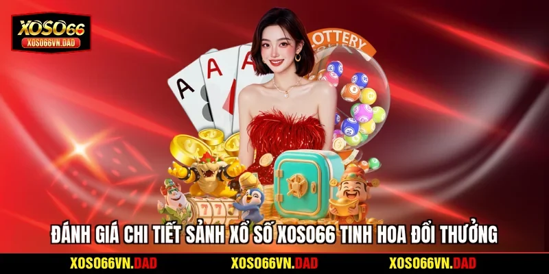 Đánh Giá Chi Tiết Sảnh Xổ Số Xoso66 Tinh Hoa Đổi Thưởng