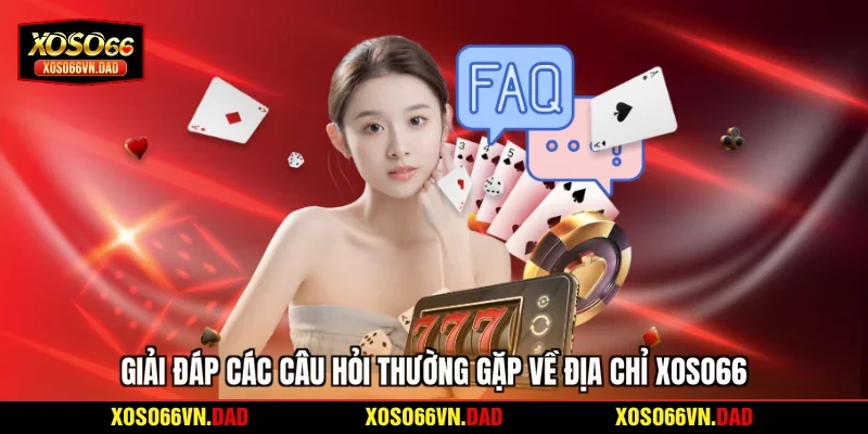 Giải đáp các câu hỏi thường gặp về địa chỉ Xoso66