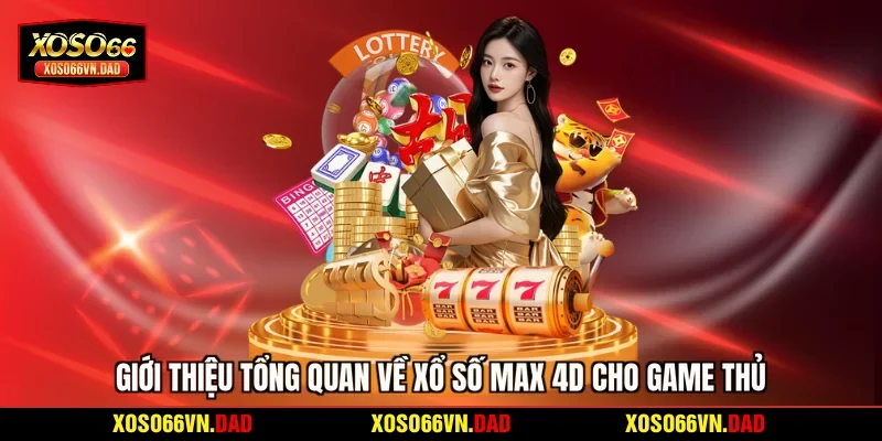 Giới thiệu tổng quan về xổ số Max 4D cho game thủ