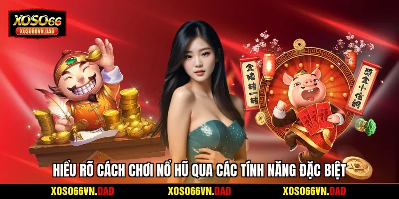 Hiểu rõ cách chơi nổ hũ qua các tính năng đặc biệt