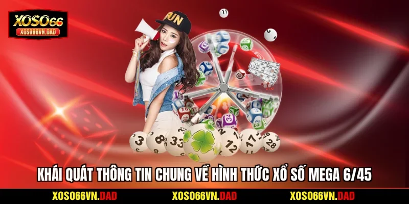 Khái quát thông tin chung về hình thức xổ số Mega 6/45