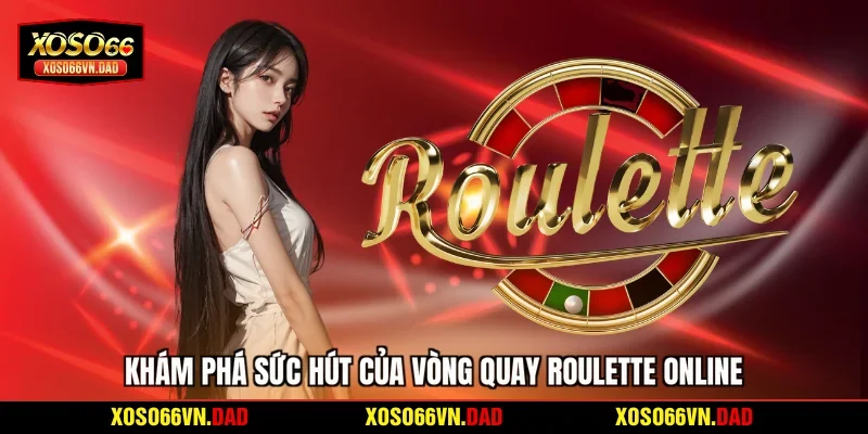 Khám phá sức hút của vòng quay Roulette online