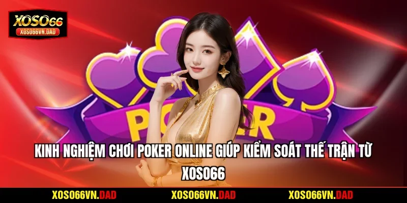 Kinh nghiệm chơi Poker online giúp kiểm soát thế trận từ Xoso66