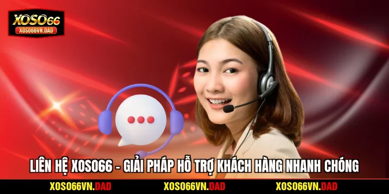 Liên Hệ Xoso66 - Giải Pháp Hỗ Trợ Khách Hàng Nhanh Chóng