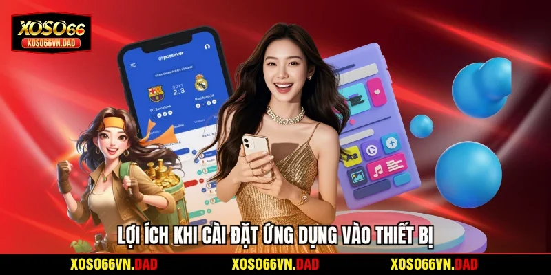 Lợi ích khi cài đặt ứng dụng vào thiết bị