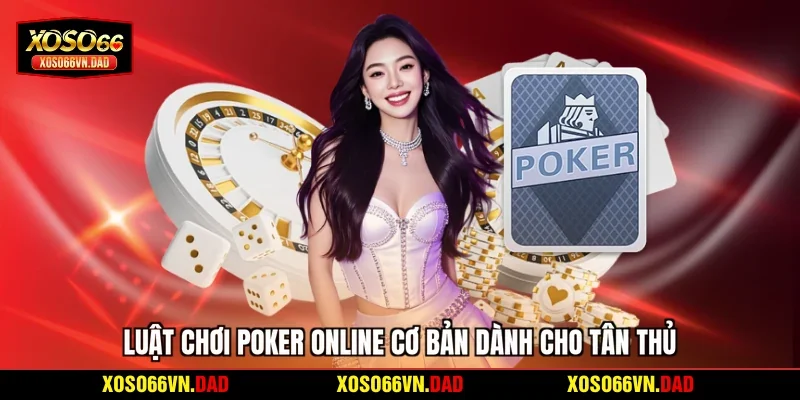 Luật chơi Poker online cơ bản dành cho tân thủ