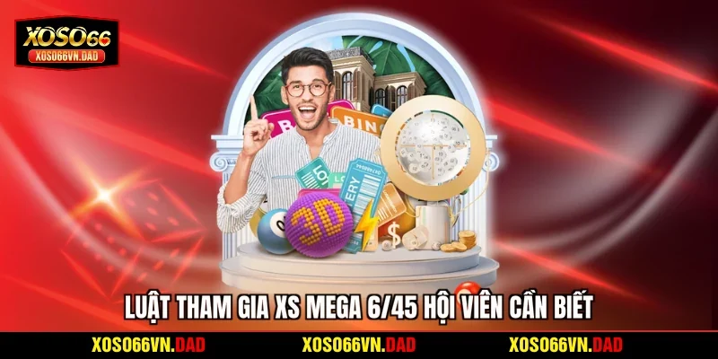 Luật tham gia XS Mega 6/45 hội viên cần biết