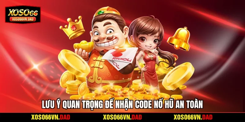 Lưu ý quan trọng để nhận code nổ hũ an toàn