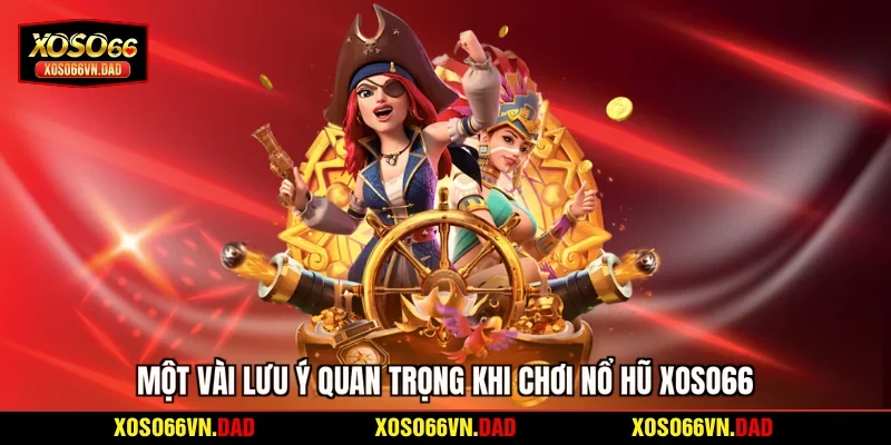 Một vài lưu ý quan trọng khi chơi nổ hũ Xoso66