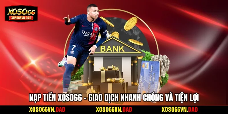 Nạp Tiền Xoso66 - Giao Dịch Nhanh Chóng Và Tiện Lợi
