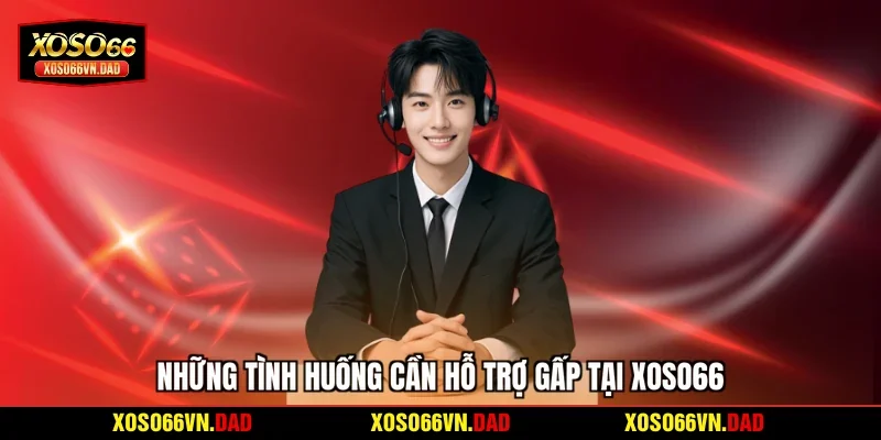 Những tình huống cần hỗ trợ gấp tại Xoso66