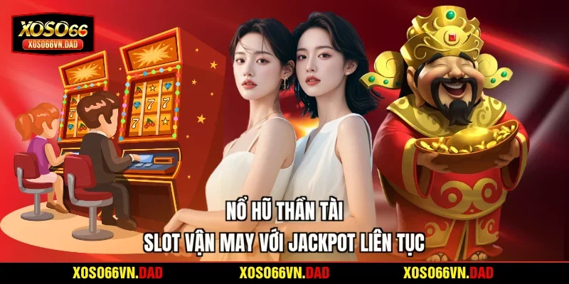 Nổ Hũ Thần Tài | Slot Vận May Với Jackpot Liên Tục