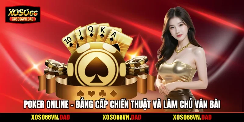 Poker Online - Đẳng Cấp Chiến Thuật Và Làm Chủ Ván Bài
