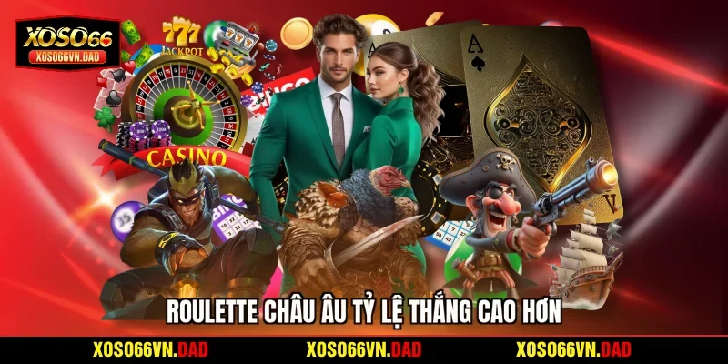 Roulette châu Âu tỷ lệ thắng cao hơn
