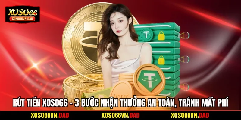 Rút Tiền Xoso66 - 3 Bước Nhận Thưởng An Toàn, Tránh Mất Phí