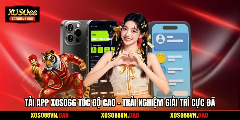 Tải App Xoso66 Tốc Độ Cao - Trải Nghiệm Giải Trí Cực Đã