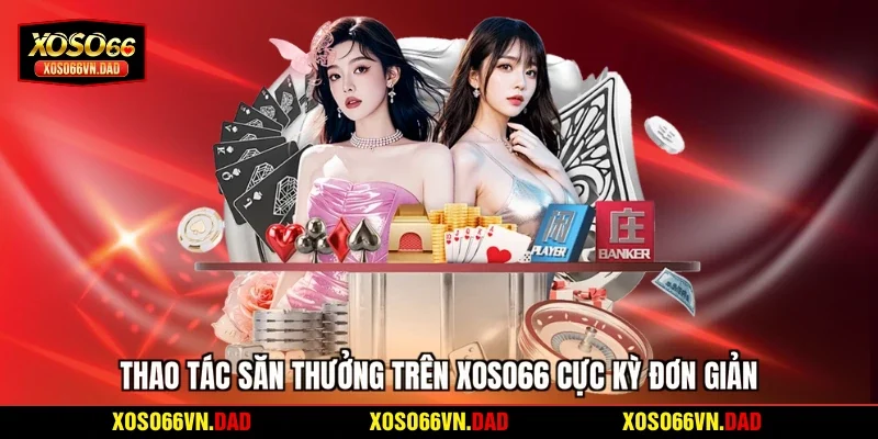 Thao tác săn thưởng trên Xoso66 cực kỳ đơn giản