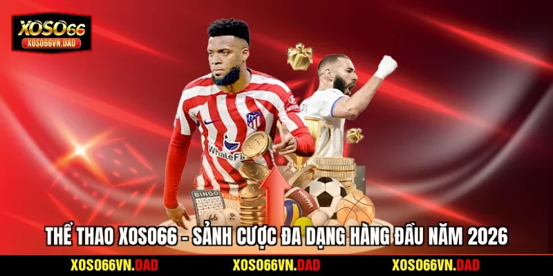 Thể Thao Xoso66 – Sảnh Cược Đa Dạng Hàng Đầu Năm 2026