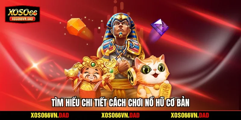 Tìm hiểu chi tiết cách chơi nổ hũ cơ bản