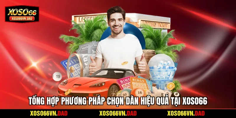 Tổng hợp phương pháp chọn dàn hiệu quả tại Xoso66
