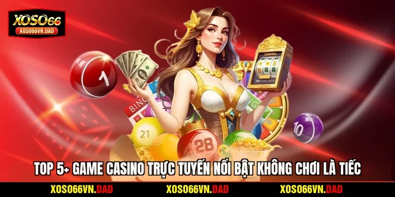 TOP 5+ Game Casino Trực Tuyến Nổi Bật Không Chơi Là Tiếc