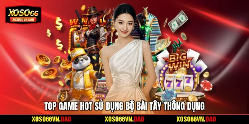 Top game hot sử dụng bộ bài Tây thông dụng