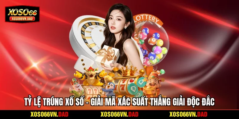 Tỷ Lệ Trúng Xổ Số - Giải Mã Xác Suất Thắng Giải Độc Đắc